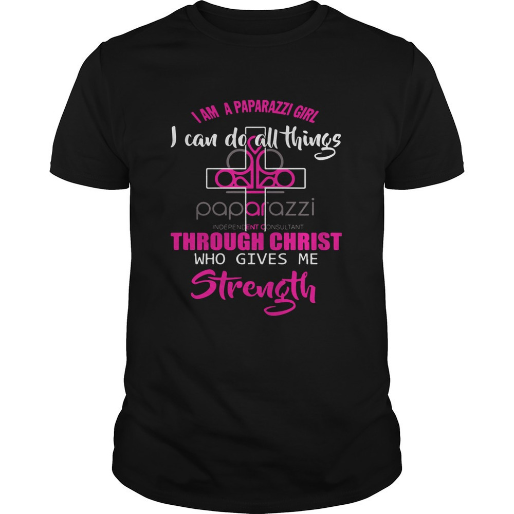 I Am A Paparazzi Girl I Can Do All Things Through Christ Who Gives Me Shirt